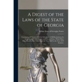 A Digest of the Laws of the State of Georgia: Containing All Statutes, and the Substance of All Resolutions of a General and Public Nature, and Now in