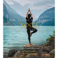Fifty Places to Practice Yoga Before You Die: Yoga Experts Share the World's Greatest Destinations