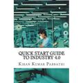 Quick Start Guide to Industry 4.0: One-stop reference guide for Industry 4.0