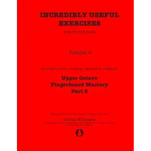 Incredibly Useful Exercises for Double Bass: Volume 9 - Upper Octave Fingerboard Mastery Part 2