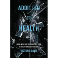 Addicted to Health: Going with God to Break Free from a Health-Obsessed Culture