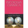 Psicología Cuántica: Teoría Y Práctica