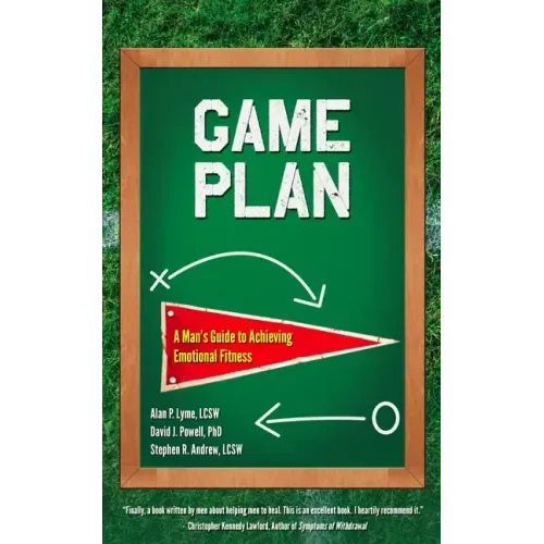 Game Plan: A Man's Guide to Achieving Emotional Fitness