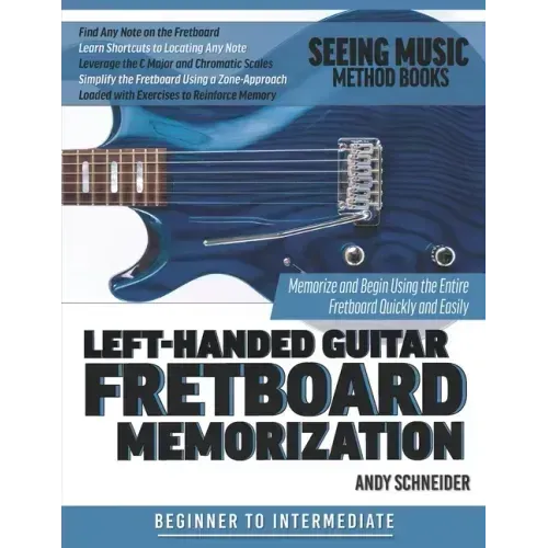 Left-Handed Guitar Fretboard Memorization: Memorize and Begin Using the Entire Fretboard Quickly and Easily