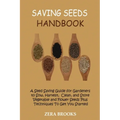 Saving Seeds Handbook: A Seed Saving Guide for Gardeners to Sow, Harvest, Clean, and Store Vegetable and Flower Seeds Plus Techniques To Get You Start