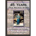 45 Years of True Railroad Stories: Told by Engineer John Cockrell