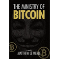 The Ministry of Bitcoin: The Story of Who Really Created Bitcoin and What Went Wrong (The Bitcoin Chronicles Book 1)