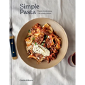 Simple Pasta: Pasta Made Easy. Life Made Better. [A Cookbook]