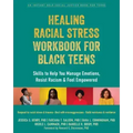 Healing Racial Stress Workbook for Black Teens: Skills to Help You Manage Emotions, Resist Racism, and Feel Empowered