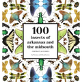 100 Insects of Arkansas and the Midsouth: Portraits & Stories