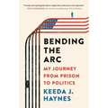 Bending the Arc: My Journey from Prison to Politics