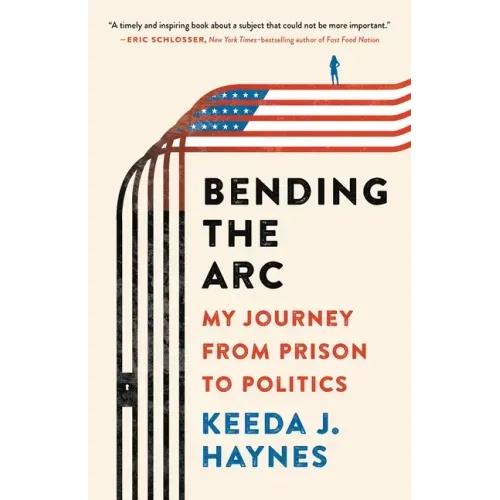 Bending the Arc: My Journey from Prison to Politics