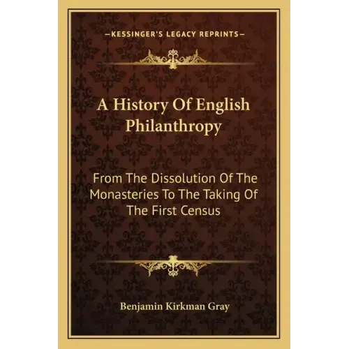 A History Of English Philanthropy: From The Dissolution Of The Monasteries To The Taking Of The First Census