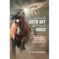 ...And On the Sixth Day God Created the Horse: A Beautiful 365-Day Journey Of Horses Throughout History