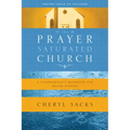 The Prayer-Saturated Church: A Comprehensive Handbook for Prayer Leaders