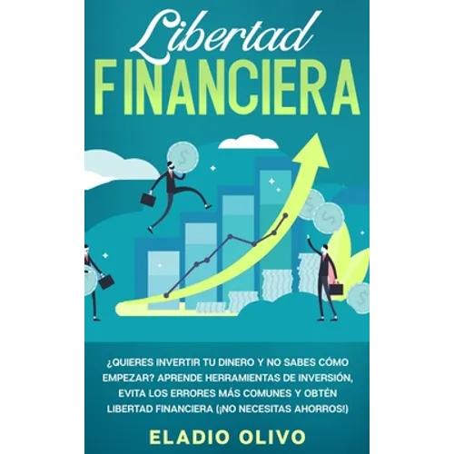 Libertad financiera: Quieres invertir tu dinero y no sabes cómo empezar? Aprende herramientas de inversión, evita los errores más comunes y obtén libe