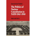 The Politics of Nuclear Consultation in NATO 1965 1980