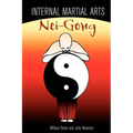 Internal Martial Arts Nei-Gong: Cultivating Your Inner Energy to Raise Your Martial Arts to the Next Level