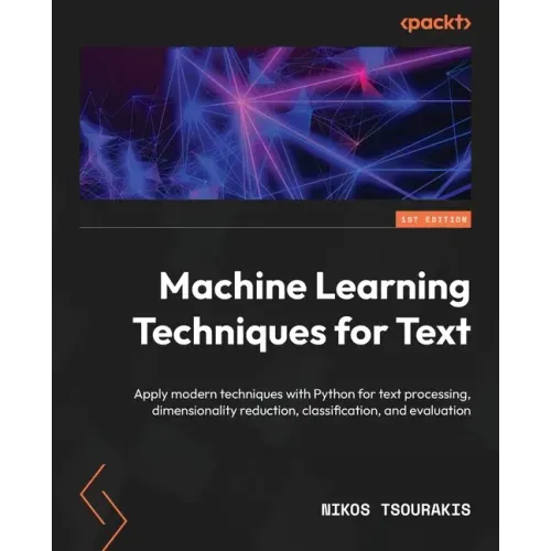 Machine Learning Techniques for Text: Apply modern techniques with Python for text processing, dimensionality reduction, classification, and evaluatio