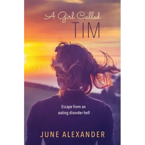A Girl Called Tim: Escape from an Eating Disorder Hell