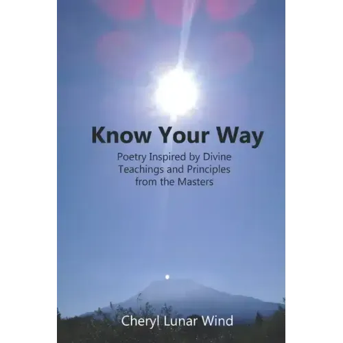 Know Your Way: Poetry Inspired by Divine Teachings and Principles from the Masters