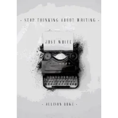 Stop Thinking About Writing ... Just Write