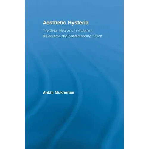 Aesthetic Hysteria: The Great Neurosis in Victorian Melodrama and Contemporary Fiction