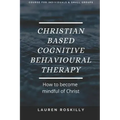 Christian based Cognitive Behavioural Therapy & how to become Mindful of Christ