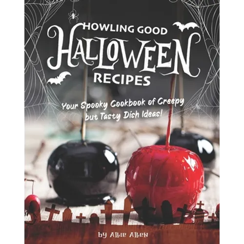 Howling Good Halloween Recipes: Your Spooky Cookbook of Creepy but Tasty Dish Ideas!
