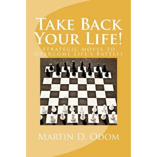 Take Back Your Life!: Strategic Moves to Overcome Life's Battles