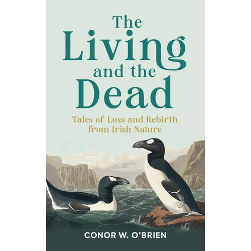 The Living and the Dead: Tales of Extinction and Rebirth from Irish Nature