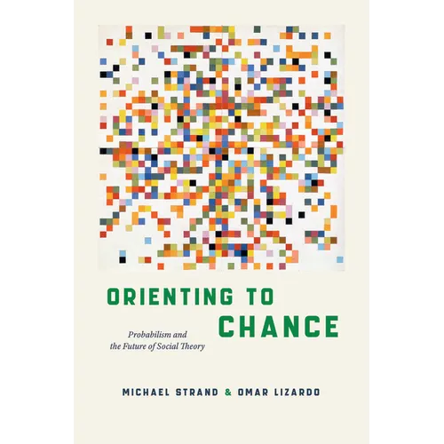 Orienting to Chance: Probabilism and the Future of Social Theory