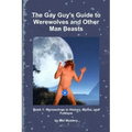 The Gay Guy's Guide to Werewolves and Other Man Beasts: Book 1