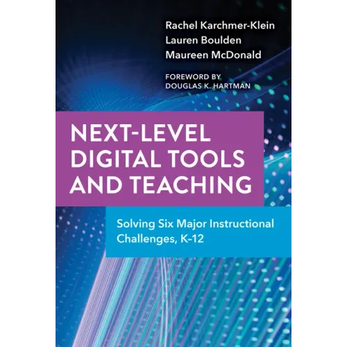Next-Level Digital Tools and Teaching: Solving Six Major Instructional Challenges, K-12