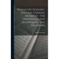Indian Dictionary, English, German, Iroquois - the Onondaga and Algonquin - the Delaware