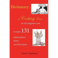 Dictionary of Cooking Terms: For the Beginner Cook: Includes abbreviations, terms, and techniques