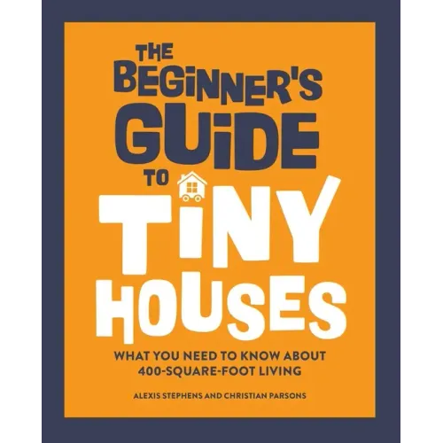 The Beginner's Guide to Tiny Houses: What You Need to Know about 400-Square-Foot Living
