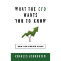 What the CFO Wants You to Know: How You Create Value