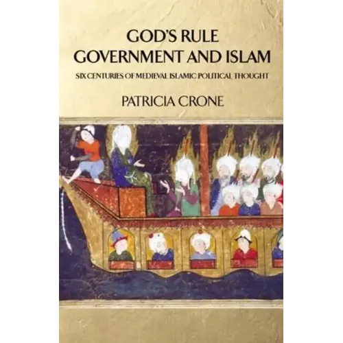 God's Rule - Government and Islam: Six Centuries of Medieval Islamic Political Thought