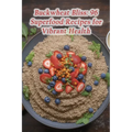 Buckwheat Bliss: 96 Superfood Recipes for Vibrant Health