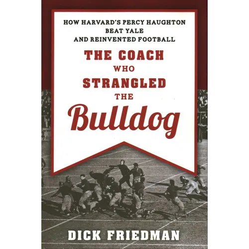 The Coach Who Strangled the Bulldog: How Harvard's Percy Haughton Beat Yale and Reinvented Football