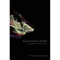 What Science Knows: And How It Knows It