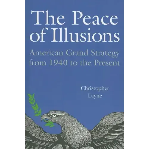 The Peace of Illusions: American Grand Strategy from 1940 to the Present