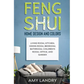 Feng Shui Home Design and Colors: Living Room, Kitchen, Dining Room, Bedroom, Bathroom, Children's Room, Office, And Garden
