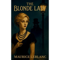 The Blonde Lady: Being a Record of the Duel of Wits Between Arsène Lupin and the English Detective - Hardcover