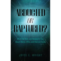 Abducted or Raptured?: What the Bible and Research Say About Aliens, UFOs, and the End Times
