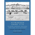 Astrakhan Anno 1770: Its History, Geography, Population, Trade, Flora, Fauna and Fisheries