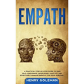Empath: A Practical Step-By-Step Guide to Gain Self-Confidence, Developing Your Gift and Effectively Managing Empathy for Your Survival