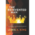 The Reinvented Man: A Journey of Raising Kings