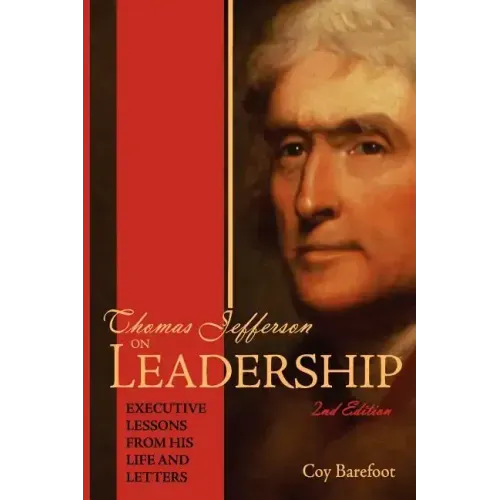 Thomas Jefferson on Leadership: Executive Lessons from His Life and Letters